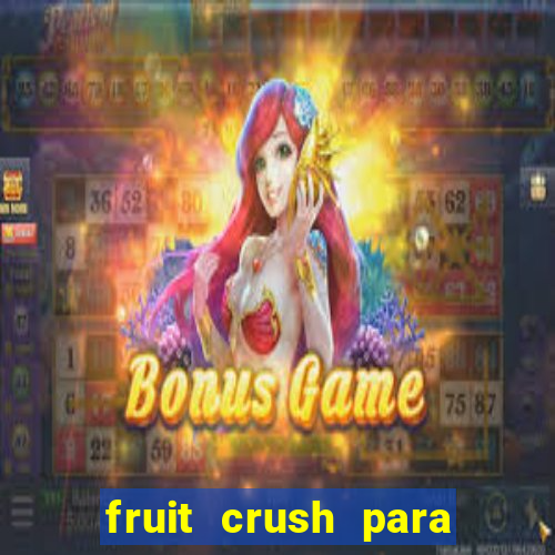 fruit crush para ganhar dinheiro